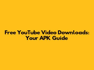 Free YouTube Video Downloads: Your APK Guide