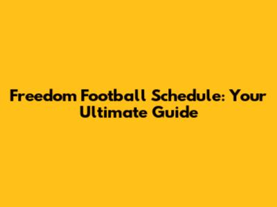 Freedom Football Schedule: Your Ultimate Guide