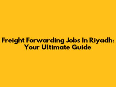 Freight Forwarding Jobs In Riyadh: Your Ultimate Guide