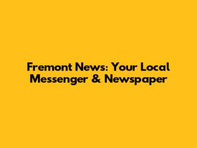 Fremont News: Your Local Messenger & Newspaper