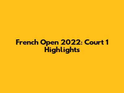 French Open 2022: Court 1 Highlights