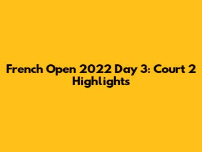 French Open 2022 Day 3: Court 2 Highlights