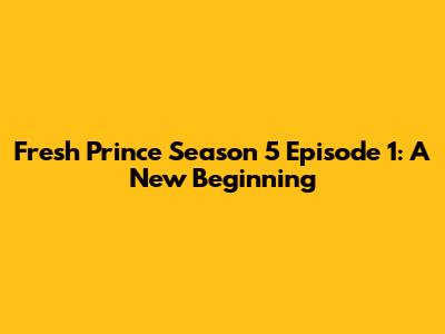 Fresh Prince Season 5 Episode 1: A New Beginning