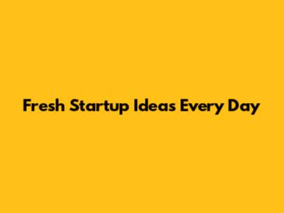 Fresh Startup Ideas Every Day