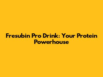 Fresubin Pro Drink: Your Protein Powerhouse