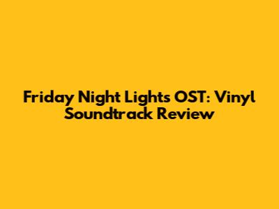 Friday Night Lights OST: Vinyl Soundtrack Review