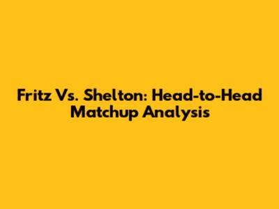 Fritz Vs. Shelton: Head-to-Head Matchup Analysis