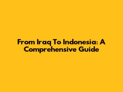 From Iraq To Indonesia: A Comprehensive Guide