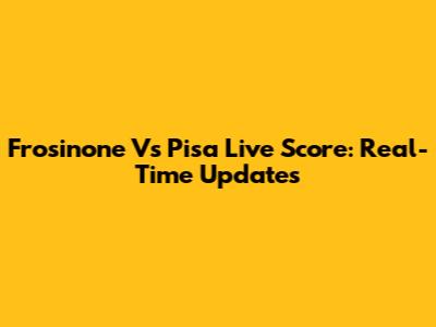 Frosinone Vs Pisa Live Score: Real-Time Updates