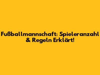 Fußballmannschaft: Spieleranzahl & Regeln Erklärt!