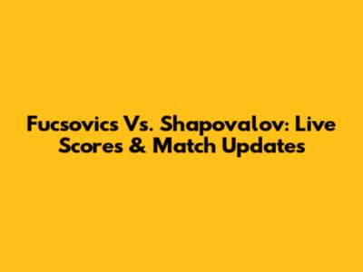 Fucsovics Vs. Shapovalov: Live Scores & Match Updates