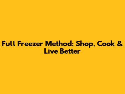 Full Freezer Method: Shop, Cook & Live Better