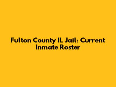 Fulton County IL Jail: Current Inmate Roster