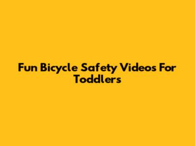 Fun Bicycle Safety Videos For Toddlers