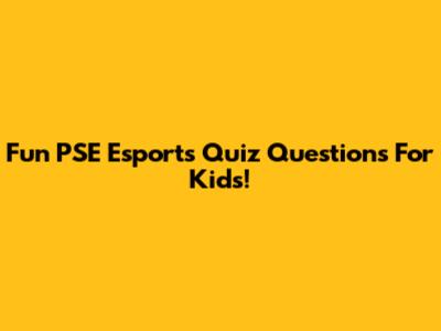 Fun PSE Esports Quiz Questions For Kids!