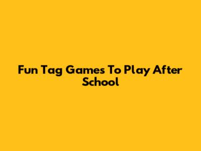 Fun Tag Games To Play After School