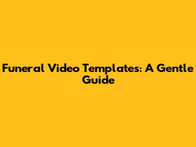 Funeral Video Templates: A Gentle Guide