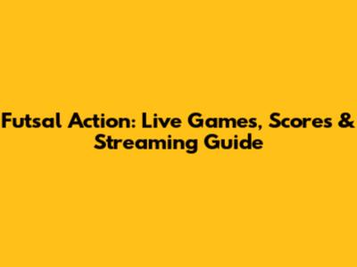 Futsal Action: Live Games, Scores & Streaming Guide