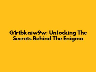 G1rtbkaiw9w: Unlocking The Secrets Behind The Enigma