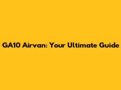 GA10 Airvan: Your Ultimate Guide