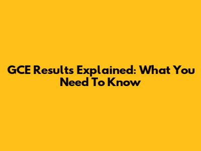GCE Results Explained: What You Need To Know