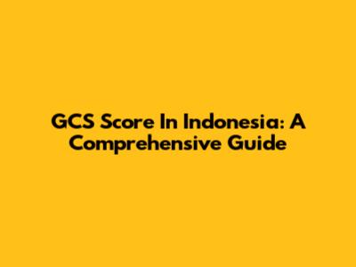 GCS Score In Indonesia: A Comprehensive Guide