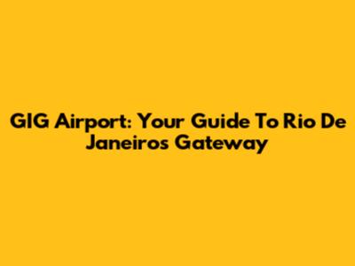 GIG Airport: Your Guide To Rio De Janeiro's Gateway