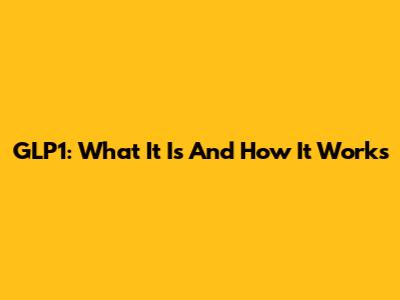 GLP1: What It Is And How It Works