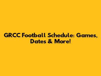 GRCC Football Schedule: Games, Dates & More!