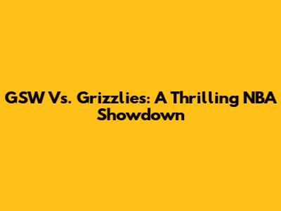 GSW Vs. Grizzlies: A Thrilling NBA Showdown