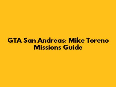 GTA San Andreas: Mike Toreno Missions Guide