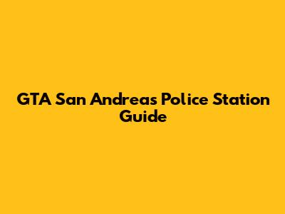 GTA San Andreas Police Station Guide