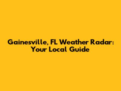 Gainesville, FL Weather Radar: Your Local Guide
