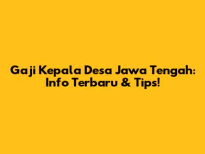Gaji Kepala Desa Jawa Tengah: Info Terbaru & Tips!