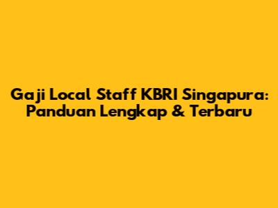 Gaji Local Staff KBRI Singapura: Panduan Lengkap & Terbaru