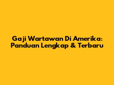 Gaji Wartawan Di Amerika: Panduan Lengkap & Terbaru