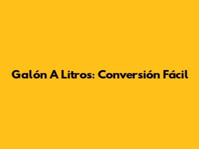 Galón A Litros: Conversión Fácil