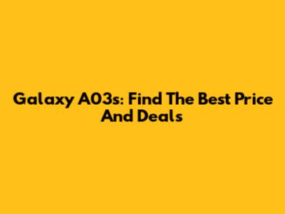 Galaxy A03s: Find The Best Price And Deals