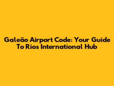 Galeão Airport Code: Your Guide To Rio's International Hub