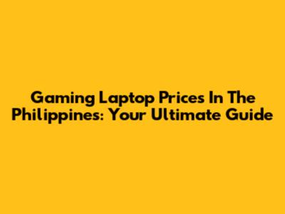 Gaming Laptop Prices In The Philippines: Your Ultimate Guide