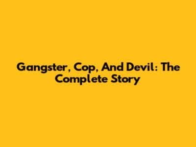 Gangster, Cop, And Devil: The Complete Story