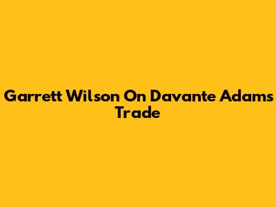 Garrett Wilson On Davante Adams Trade