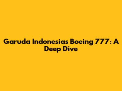 Garuda Indonesia's Boeing 777: A Deep Dive