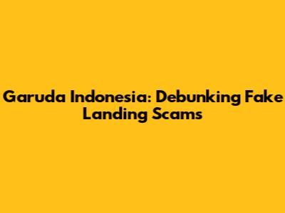 Garuda Indonesia: Debunking Fake Landing Scams