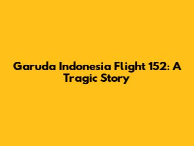Garuda Indonesia Flight 152: A Tragic Story