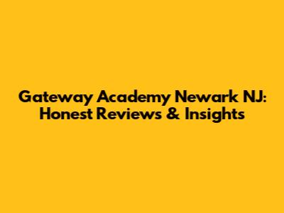 Gateway Academy Newark NJ: Honest Reviews & Insights
