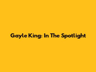 Gayle King: In The Spotlight