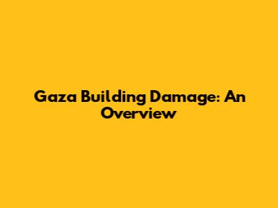 Gaza Building Damage: An Overview