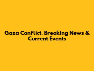 Gaza Conflict: Breaking News & Current Events