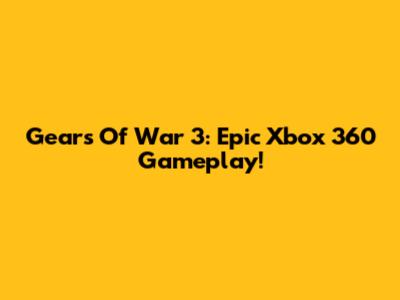 Gears Of War 3: Epic Xbox 360 Gameplay!